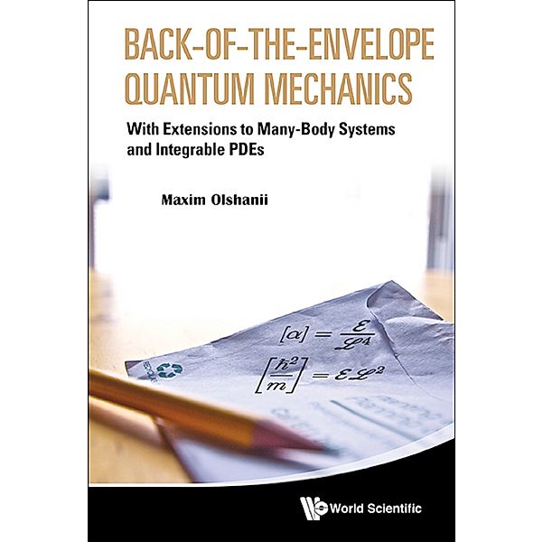 Back-of-the-envelope Quantum Mechanics: With Extensions To Many-body Systems And Integrable Pdes, Maxim Olshanii