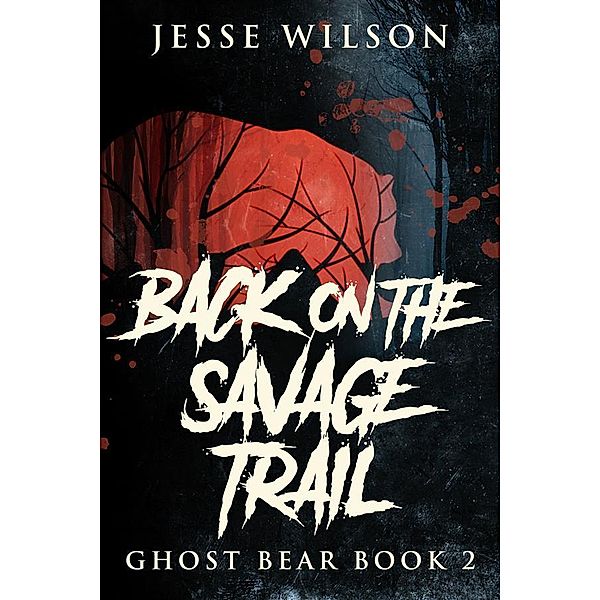 Back On The Savage Trail / Ghost Bear Bd.2, Jesse Wilson