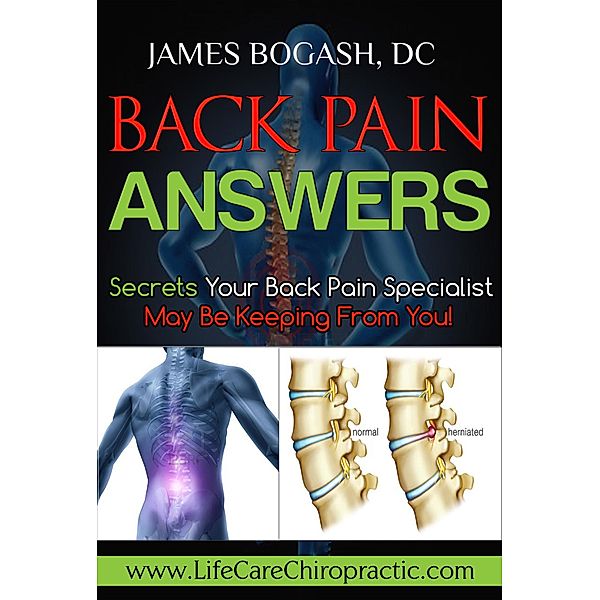 Back Pain Answers: Secrets Your Back Pain Specialist May Be Keeping From You, James Bogash
