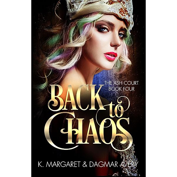 Back to Chaos (The Ash Court, #4) / The Ash Court, Dagmar Avery, K. Margaret