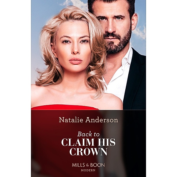 Back To Claim His Crown (Innocent Royal Runaways, Book 2) (Mills & Boon Modern), Natalie Anderson