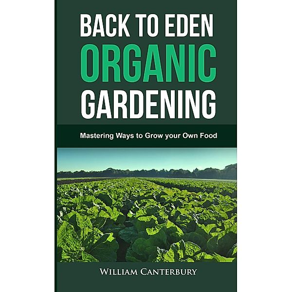 Back to Eden Organic Gardening: Mastering Ways to Grow your Own Food (Homesteading Freedom), William Canterbury