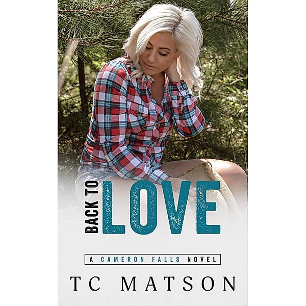 Back to Love (Cameron Falls: A Small Town Romance, #4) / Cameron Falls: A Small Town Romance, Tc Matson