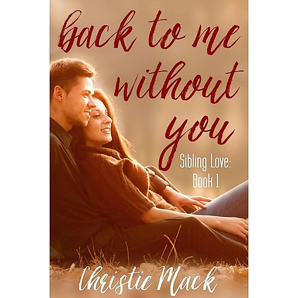 Back to Me without You (Sibling Love, #1), Christie Mack