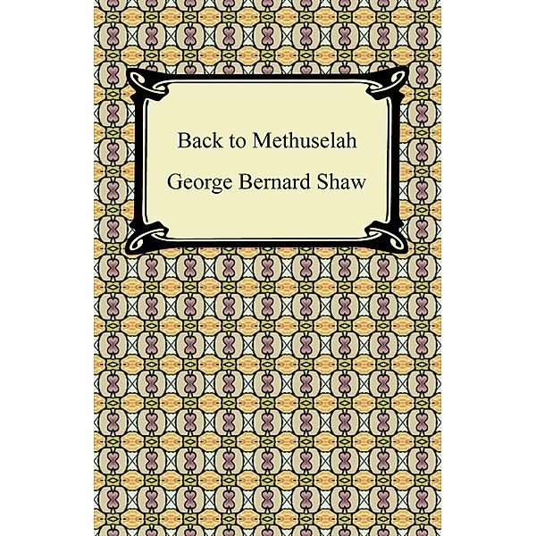 Back to Methuselah / Digireads.com Publishing, George Bernard Shaw