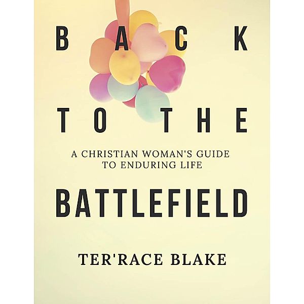 Back to the Battlefield: A Christian Woman's Guide to Enduring Life, Terrace Blake