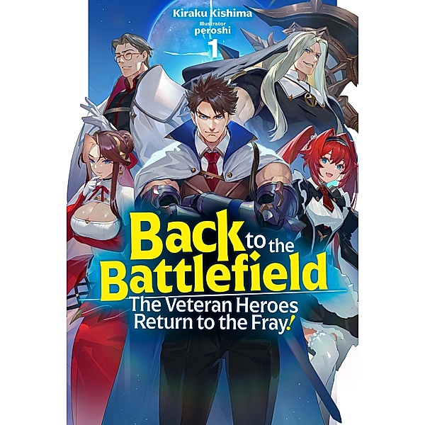 Back to the Battlefield: The Veteran Heroes Return to the Fray! Volume 1 / Back to the Battlefield: The Veteran Heroes Return to the Fray! Bd.1, Kiraku Kishima