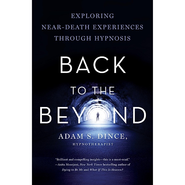 Back to the Beyond: Exploring Near-Death Experiences Through Hypnosis, Adam S. Dince