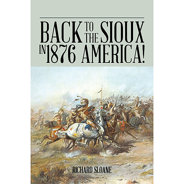 Back to the Sioux in 1876 America!, Richard Sloane