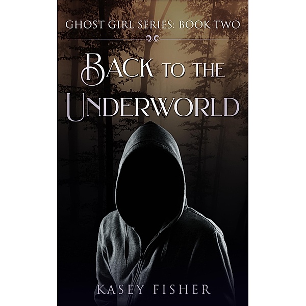 Back to the Underworld (Ghost Girl Series, #1) / Ghost Girl Series, Kasey Fisher