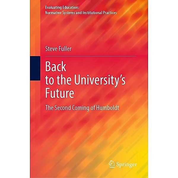 Back to the University's Future / Evaluating Education: Normative Systems and Institutional Practices, Steve Fuller