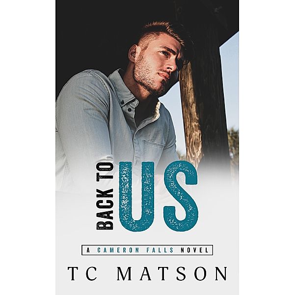 Back to Us (Cameron Falls: A Small Town Romance, #2) / Cameron Falls: A Small Town Romance, Tc Matson