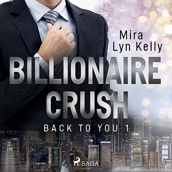 Back to You - 1 - Billionaire Crush (Back to You 1), Mira Lyn Kelly