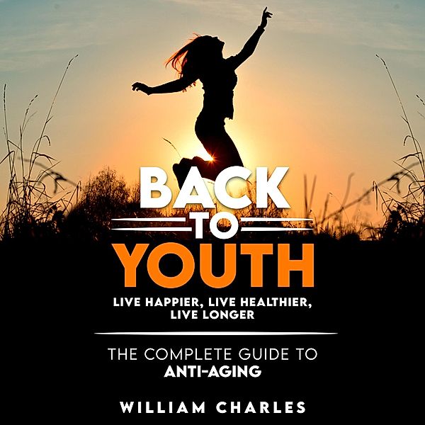 Back to youth: live happier, live healthier, live longer. The complete guide to anti-aging., William Charles