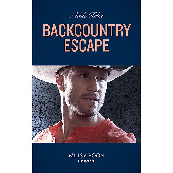 Backcountry Escape (Mills & Boon Heroes) (A Badlands Cops Novel, Book 3) / Heroes, Nicole Helm