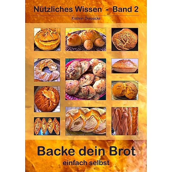 Backe dein Brot / Nützliches Wissen Bd.2, Kathrin Dreusicke
