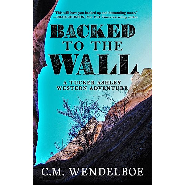 Backed to the Wall (A Tucker Ashley Western Adventure, #1) / A Tucker Ashley Western Adventure, C. M. Wendelboe
