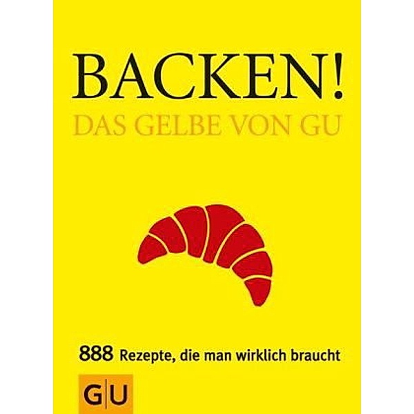 Backen! Das Gelbe von GU / GU Kochen & Verwöhnen Grundkochbücher, Christina Geiger, Sebastian Dickhaut