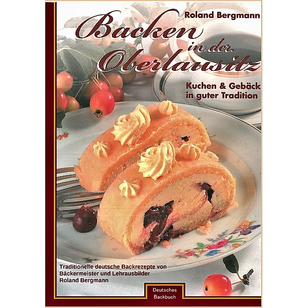 Backen in der Oberlausitz - Deutsches Backbuch, Roland Bergmann