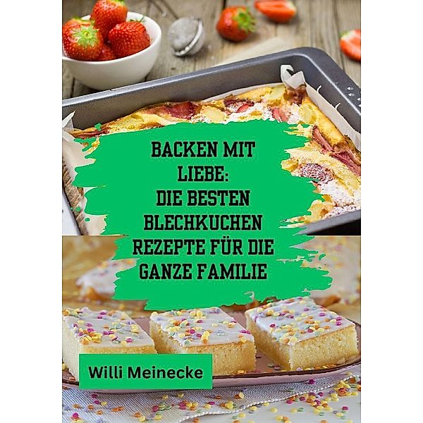 Backen mit Liebe: Die besten Blechkuchen Rezepte für die ganze Familie, Willi Meinecke