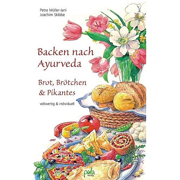 Backen nach Ayurveda - Brot, Brötchen & Pikantes, Petra Müller-Jani, Joachim Skibbe