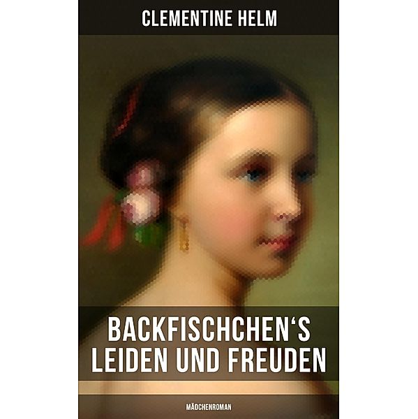 Backfischchen's Leiden und Freuden (Mädchenroman), Clementine Helm