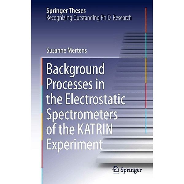 Background Processes in the Electrostatic Spectrometers of the KATRIN Experiment / Springer Theses, Susanne Mertens