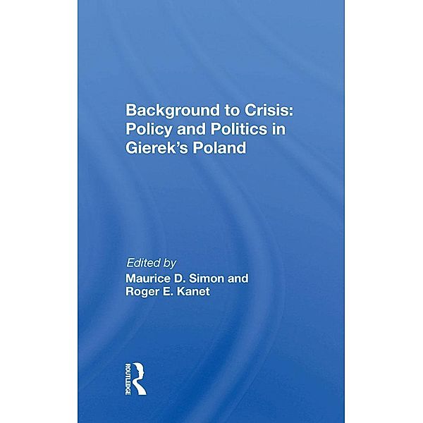 Background to Crisis: Policy and Politics in Gierek's Poland, Maurice D. Simon