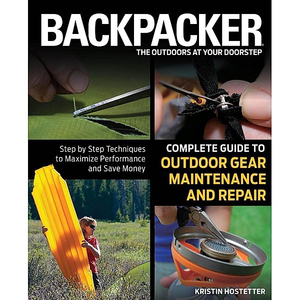 Backpacker Magazine's Complete Guide to Outdoor Gear Maintenance and Repair / Backpacker Magazine Series, Kristin Hostetter