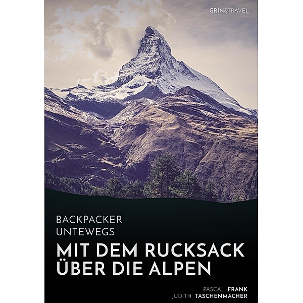 Backpacker unterwegs: Mit dem Rucksack über die Alpen. Eine Wanderung von Lausanne nach Nizza und zu sich selbst, Pascal Frank, Judith Taschenmacher
