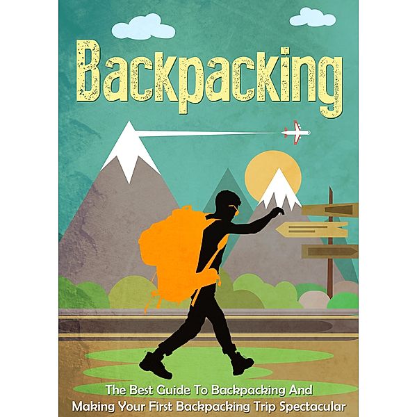 Backpacking: The Best Guide To Backpacking And Making Your First Backpacking Trip Spectacular / Old Natural Ways, Old Natural Ways