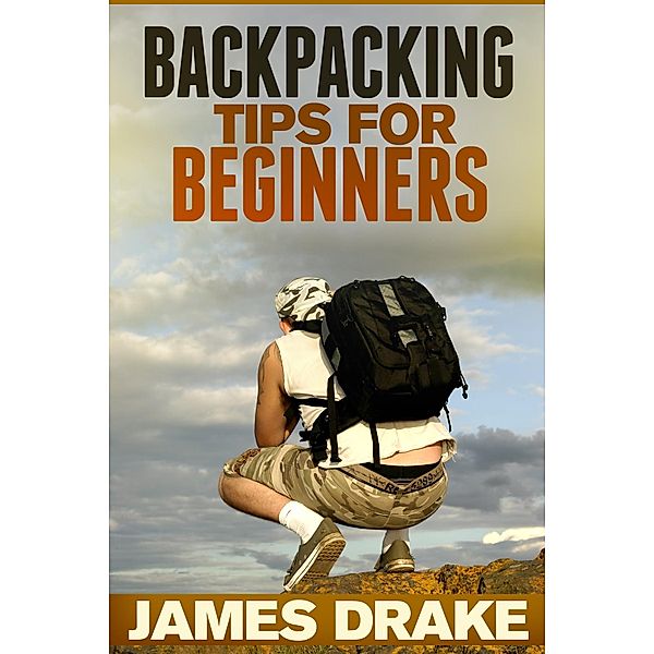 Backpacking Tips For Beginners / Speedy Publishing Books, James Drake