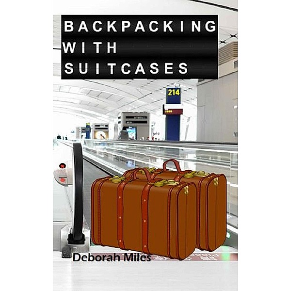 Backpacking With Suitcases, Deborah Miles