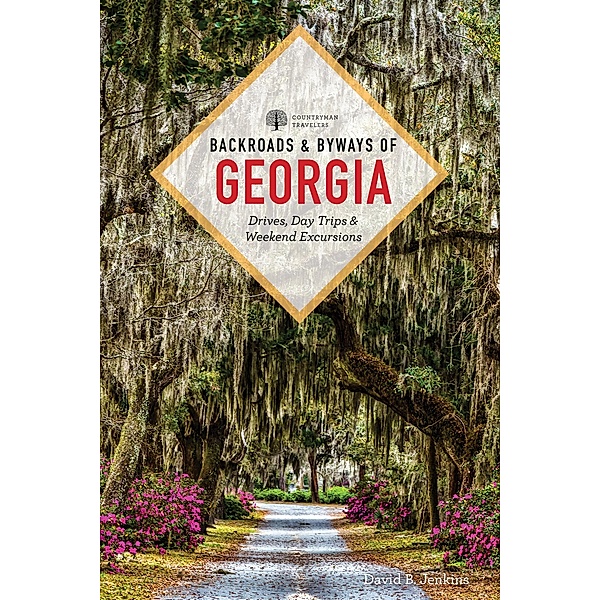 Backroads & Byways of Georgia: Drives, Day Trips & Weekend Excursions (Second), David B. Jenkins
