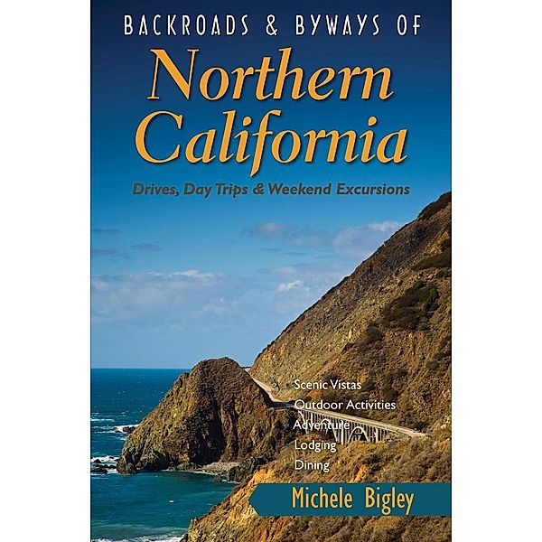 Backroads & Byways of Northern California: Drives, Day Trips and Weekend Excursions, Michele Bigley