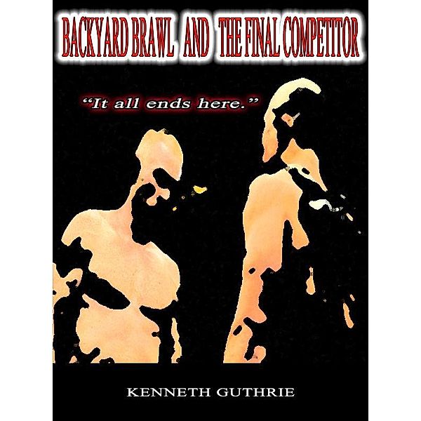 Backyard Brawl and The Final Competitor (Combined Edition) / Lunatic Ink Publishing, Kenneth Guthrie