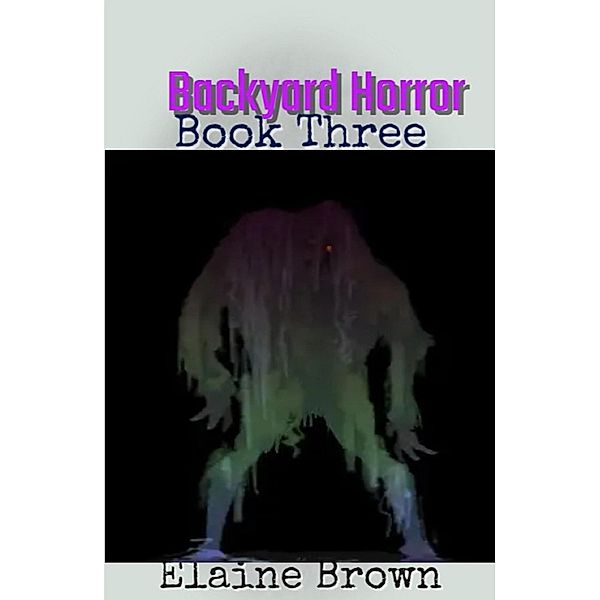 Backyard Horror Book Three / Backyard Horror, Elaine Brown