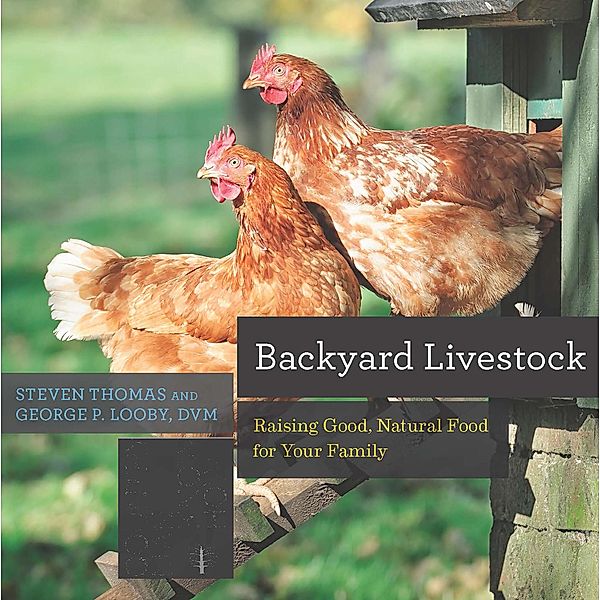 Backyard Livestock: Raising Good, Natural Food for Your Family (Fourth Edition)  (Countryman Know How) / Countryman Know How Bd.0, George B. Looby, Steven Thomas