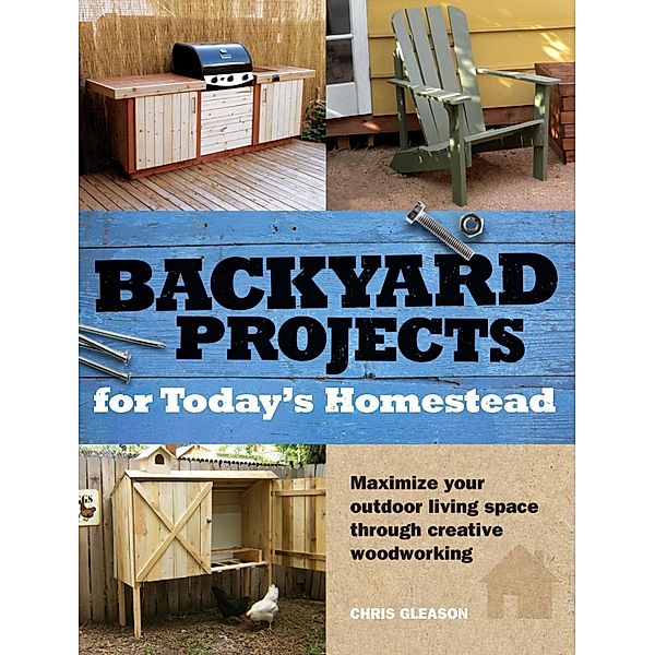 Backyard Projects for Today's Homestead, Chris Gleason