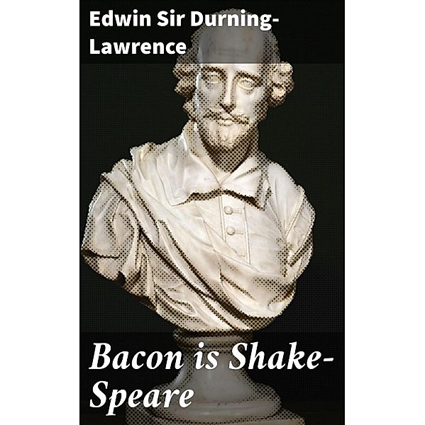 Bacon is Shake-Speare, Edwin Durning-Lawrence