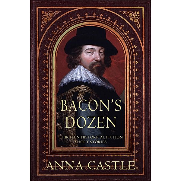 Bacon's Dozen: Thirteen Historical Fiction Short Stories, Anna Castle