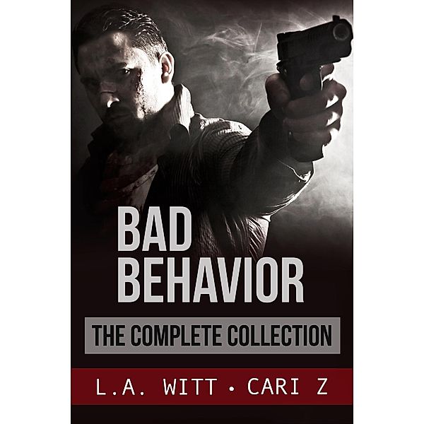 Bad Behavior: The Complete Collection / Bad Behavior, Cari Z., L. A. Witt