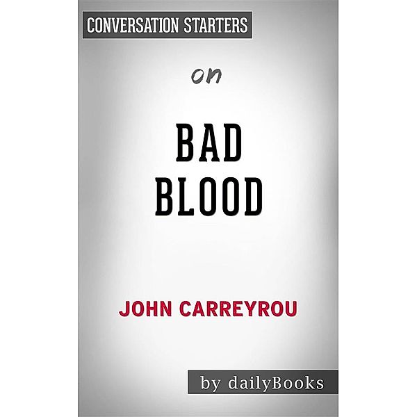 Bad Blood: Secrets and Lies in a Silicon Valley Startup​​​​​​​by John Carreyrou | Conversation Starters, Dailybooks