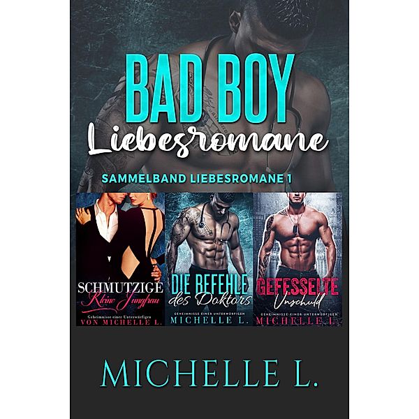 Bad Boy Liebesromane: Sammelband Liebesromane 1, Michelle L.