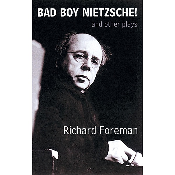 Bad Boy Nietzsche! and Other Plays, Richard Foreman