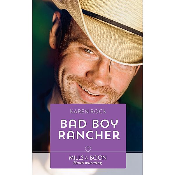 Bad Boy Rancher (Rocky Mountain Cowboys, Book 3) (Mills & Boon Heartwarming), Karen Rock
