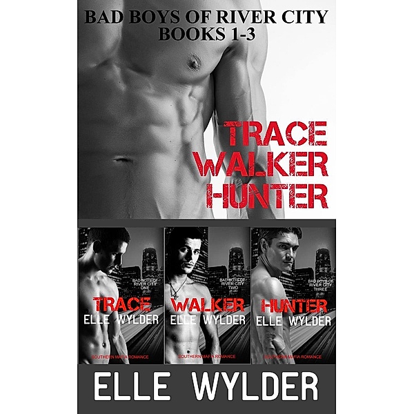 Bad Boys Of River City Books 1-3: Trace, Walker, Hunter / Bad Boys of River City, Elle Wylder