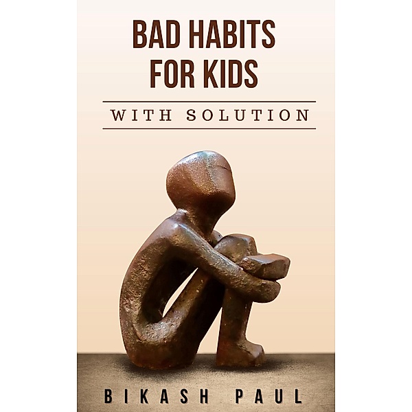 Bad Habits for Kids with Solution, Bikash Paul
