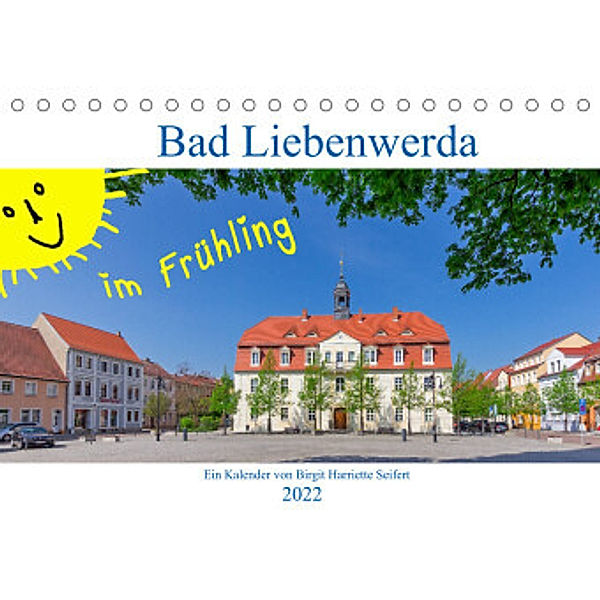 Bad Liebenwerda im Frühling (Tischkalender 2022 DIN A5 quer), Birgit Harriette Seifert