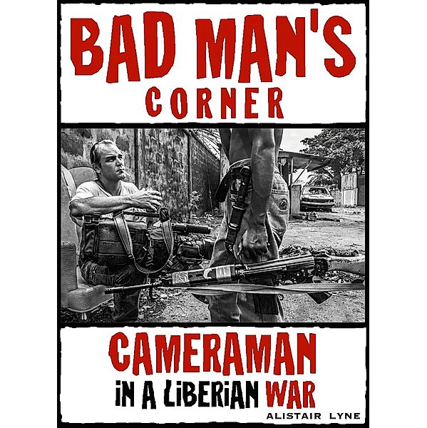 Bad Man's Corner - Cameraman in a Liberian War., Alistair Lyne